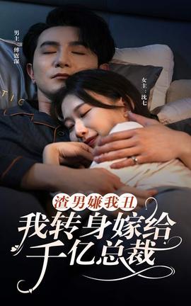 渣男嫌我丑，我轉(zhuǎn)身嫁給千億總裁(全集)