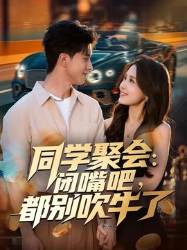 同學(xué)聚會：閉嘴吧，都別吹牛了(全集)