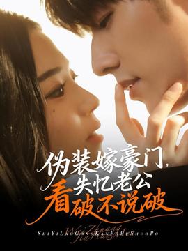 偽裝嫁豪門(mén)，失憶老公看破不說(shuō)破(全集)