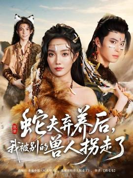蛇夫棄養(yǎng)后，我被別的獸人拐走了(全集)