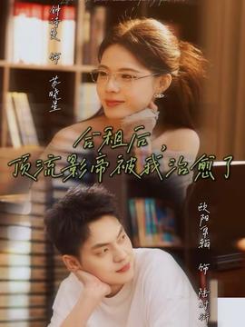 合租后，頂流影帝被我治愈了(全集)