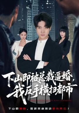 下山即被總裁逼婚，我反手橫掃都市(全集)